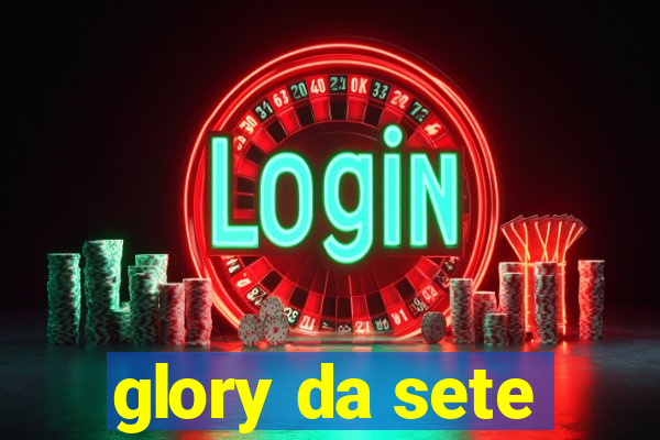 glory da sete